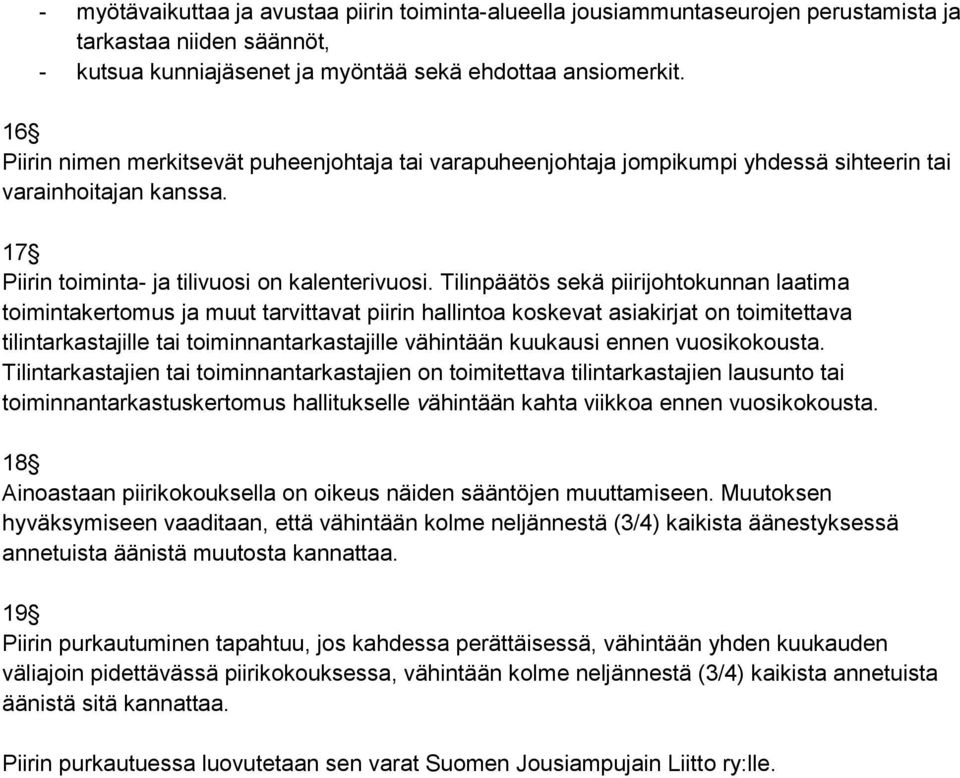 Tilinpäätös sekä piirijohtokunnan laatima toimintakertomus ja muut tarvittavat piirin hallintoa koskevat asiakirjat on toimitettava tilintarkastajille tai toiminnantarkastajille vähintään kuukausi