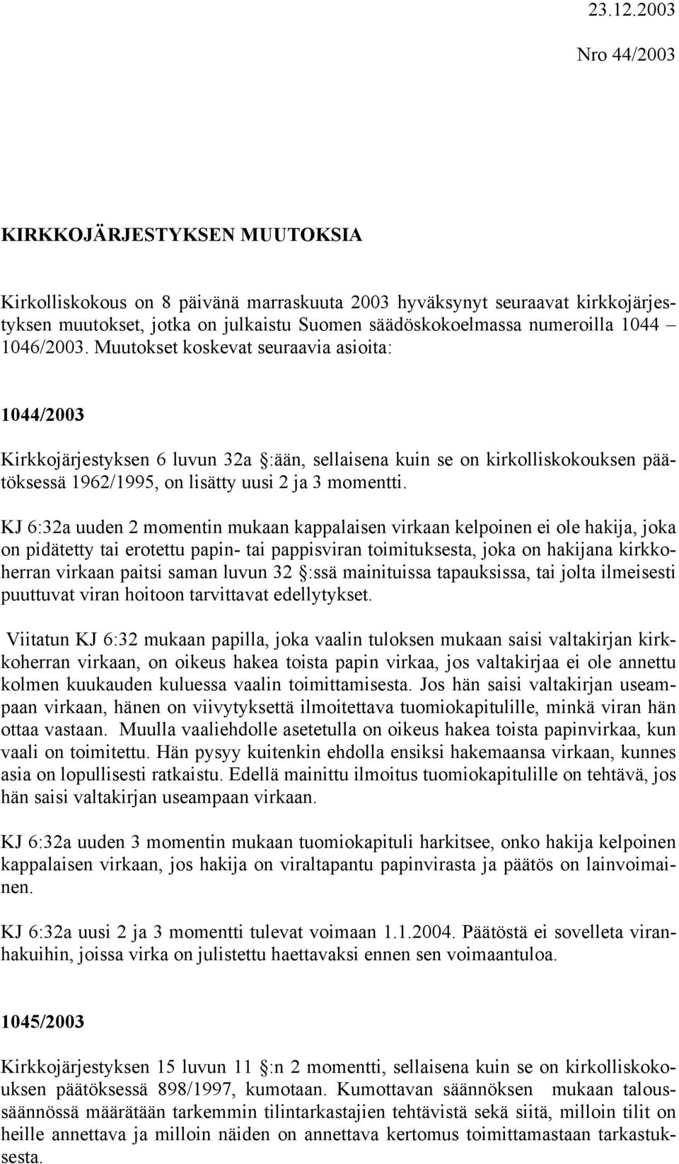 1044 1046/2003. Muutokset koskevat seuraavia asioita: 1044/2003 Kirkkojärjestyksen 6 luvun 32a :ään, sellaisena kuin se on kirkolliskokouksen päätöksessä 1962/1995, on lisätty uusi 2 ja 3 momentti.