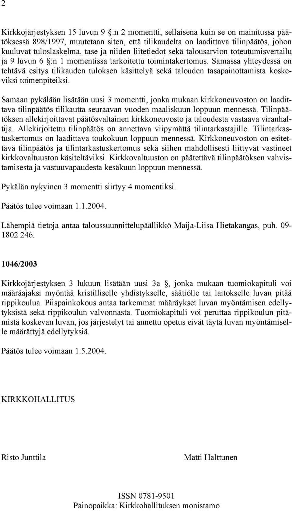 Samassa yhteydessä on tehtävä esitys tilikauden tuloksen käsittelyä sekä talouden tasapainottamista koskeviksi toimenpiteiksi.