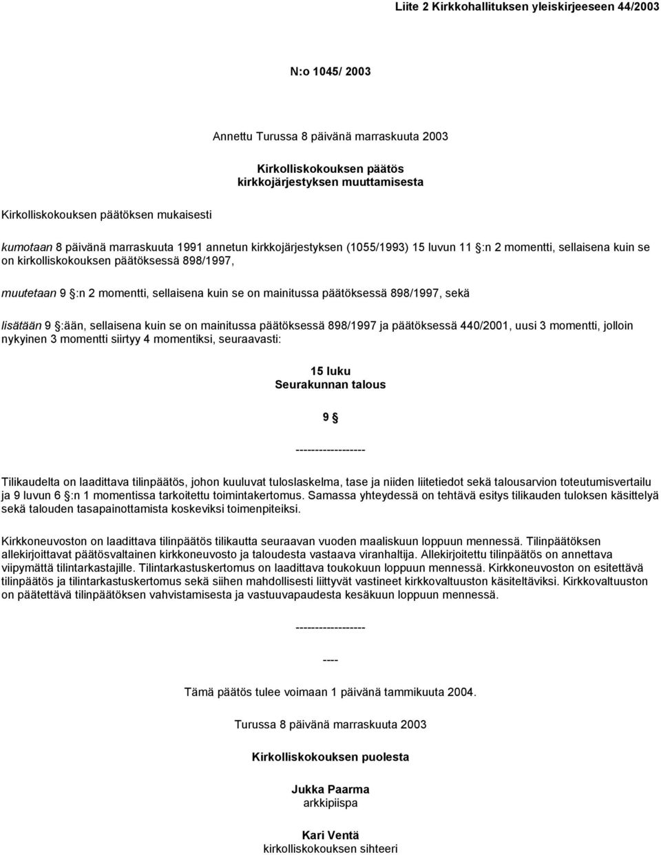 ja päätöksessä 440/2001, uusi 3 momentti, jolloin nykyinen 3 momentti siirtyy 4 momentiksi, seuraavasti: 15 luku Seurakunnan talous 9 -- Tilikaudelta on laadittava tilinpäätös, johon kuuluvat