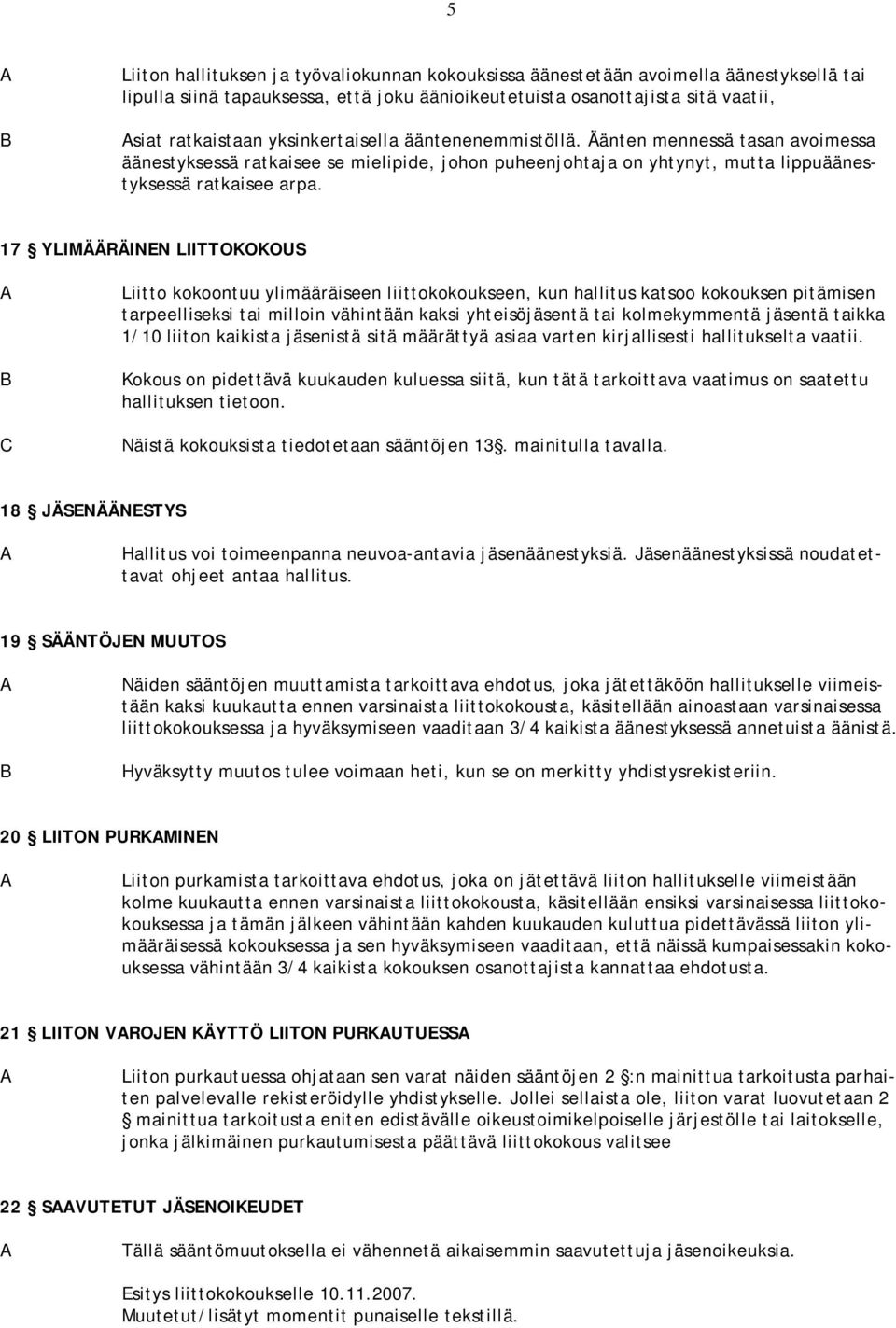 17 YLIMÄÄRÄINN LIITTOKOKOUS Liitto kokoontuu ylimääräiseen liittokokoukseen, kun hallitus katsoo kokouksen pitämisen tarpeelliseksi tai milloin vähintään kaksi yhteisöjäsentä tai kolmekymmentä