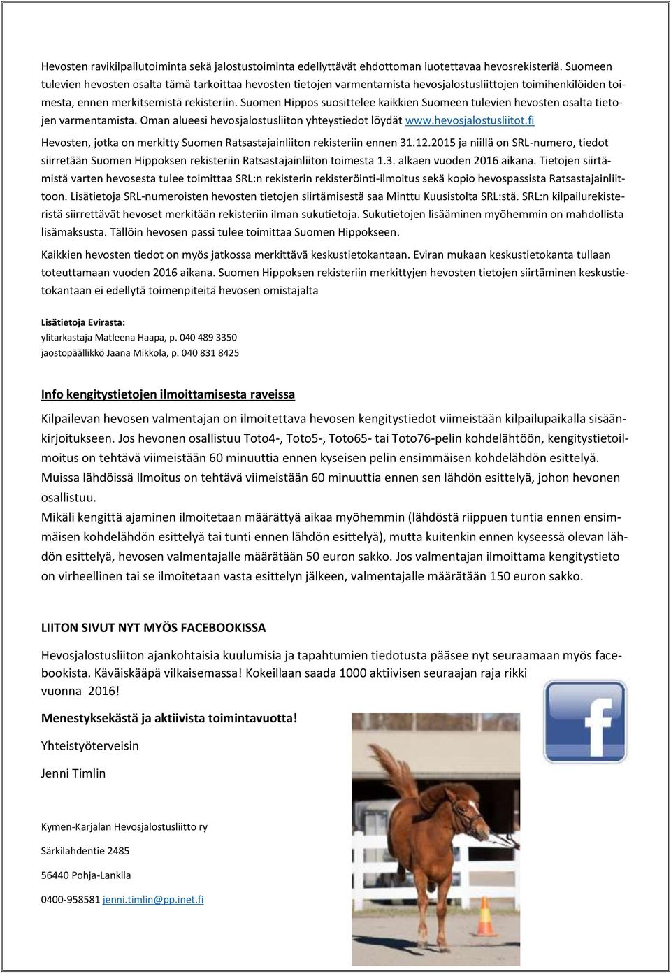 Suomen Hippos suosittelee kaikkien Suomeen tulevien hevosten osalta tietojen varmentamista. Oman alueesi hevosjalostusliiton yhteystiedot löydät www.hevosjalostusliitot.