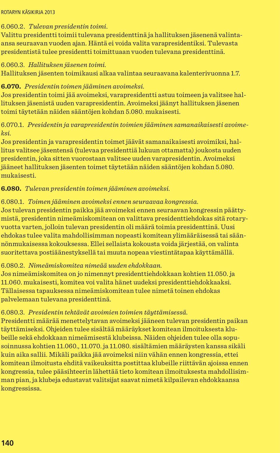 Hallituksen jäsenten toimikausi alkaa valintaa seuraavana kalenterivuonna 1.7. 6.070. Presidentin toimen jääminen avoimeksi.