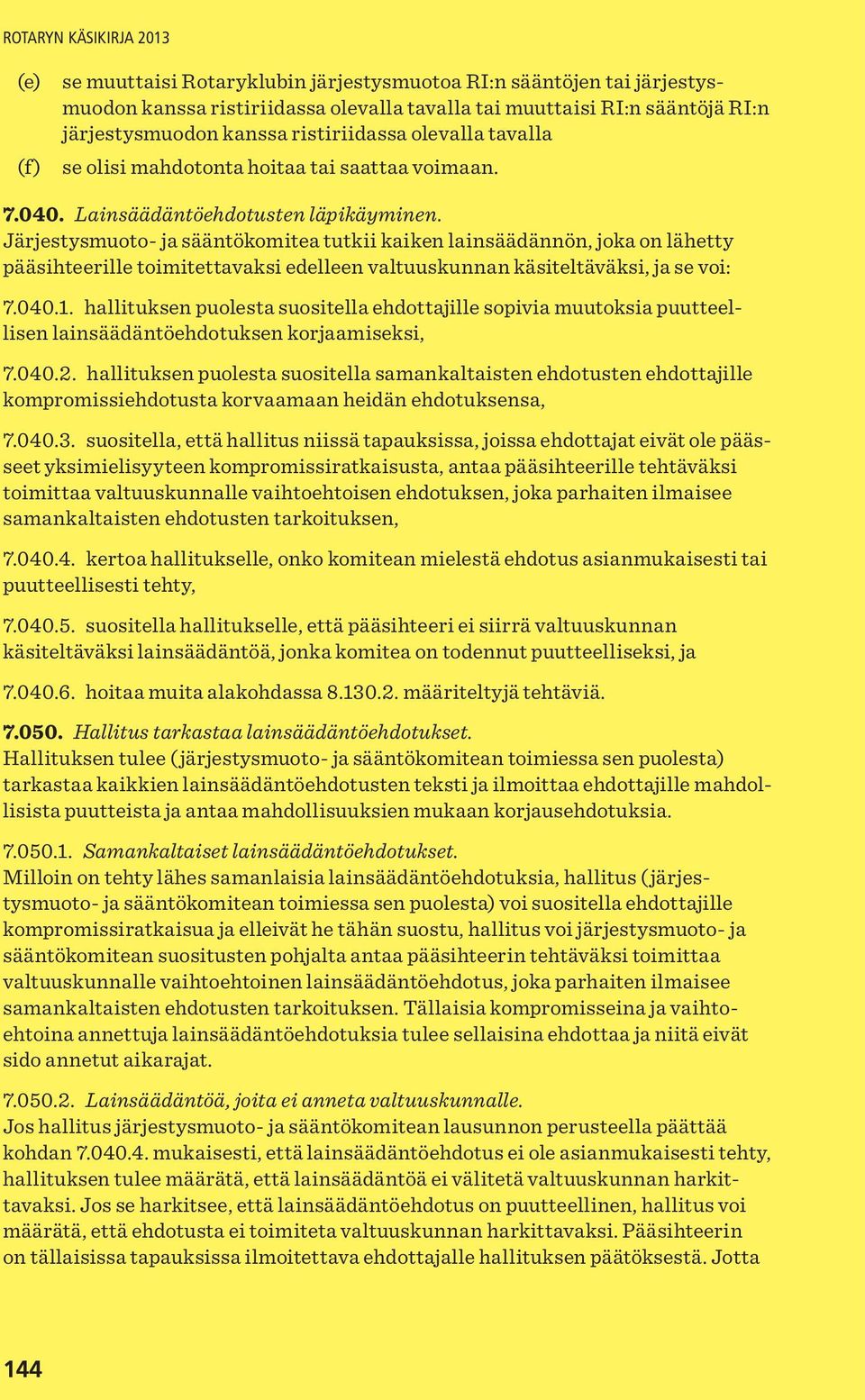 Järjestysmuoto- ja sääntökomitea tutkii kaiken lainsäädännön, joka on lähetty pääsihteerille toimitettavaksi edelleen valtuuskunnan käsiteltäväksi, ja se voi: 7.040.1.