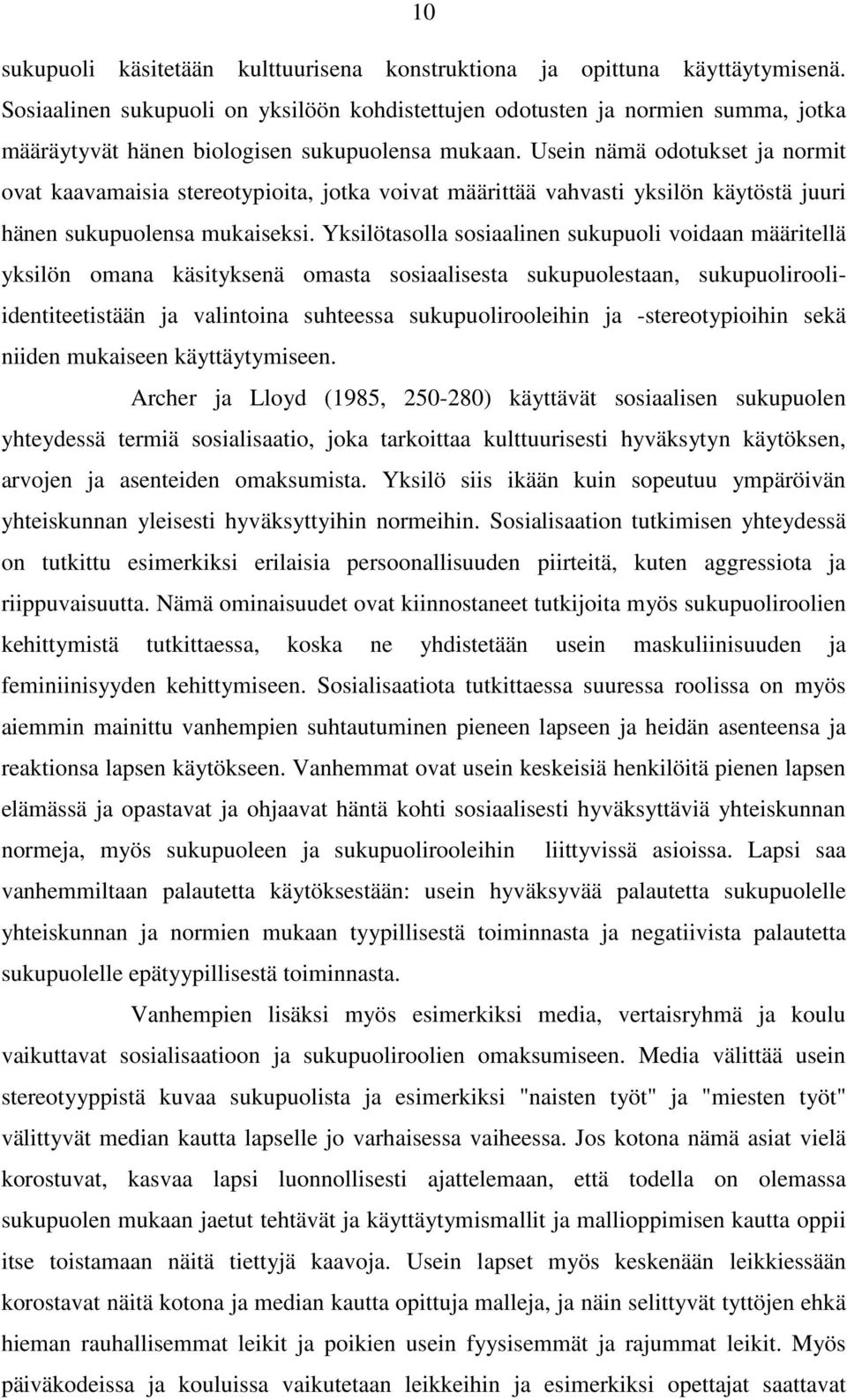 Usein nämä odotukset ja normit ovat kaavamaisia stereotypioita, jotka voivat määrittää vahvasti yksilön käytöstä juuri hänen sukupuolensa mukaiseksi.