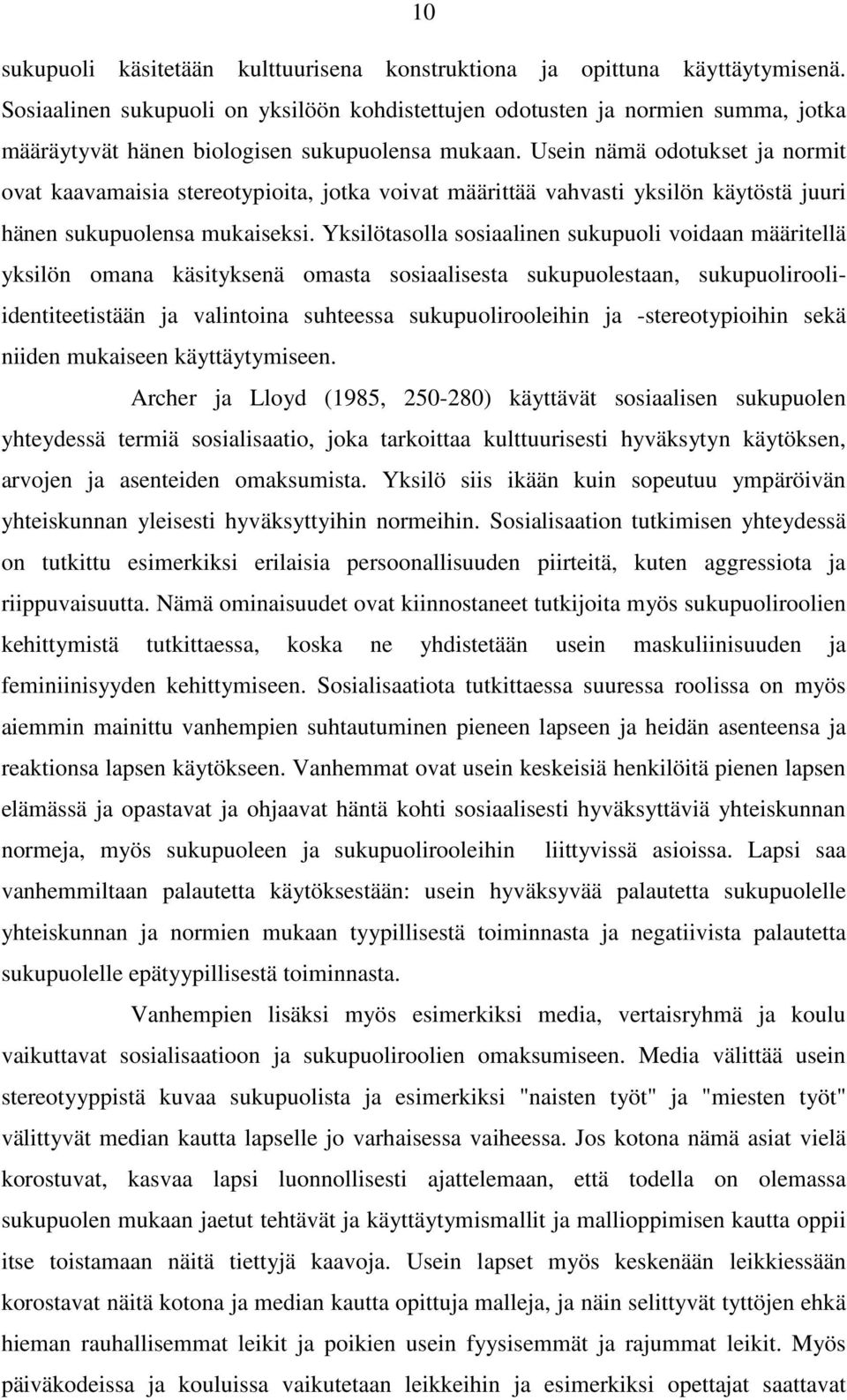 Usein nämä odotukset ja normit ovat kaavamaisia stereotypioita, jotka voivat määrittää vahvasti yksilön käytöstä juuri hänen sukupuolensa mukaiseksi.