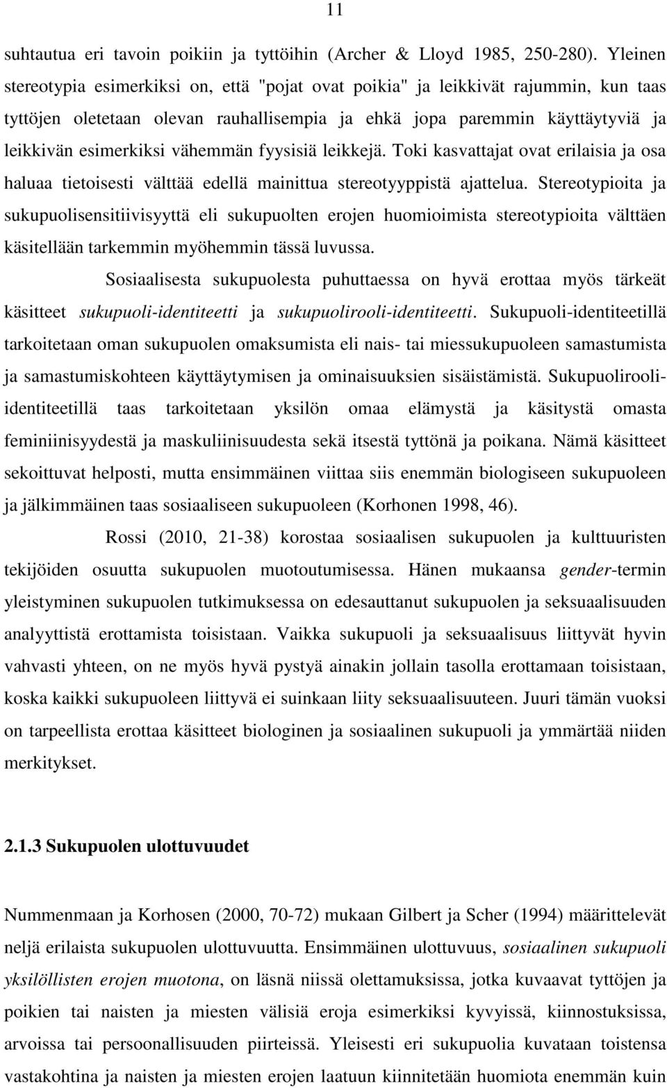 vähemmän fyysisiä leikkejä. Toki kasvattajat ovat erilaisia ja osa haluaa tietoisesti välttää edellä mainittua stereotyyppistä ajattelua.