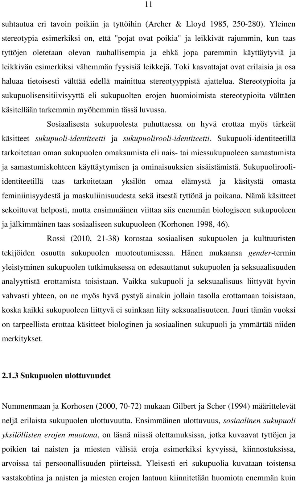 vähemmän fyysisiä leikkejä. Toki kasvattajat ovat erilaisia ja osa haluaa tietoisesti välttää edellä mainittua stereotyyppistä ajattelua.