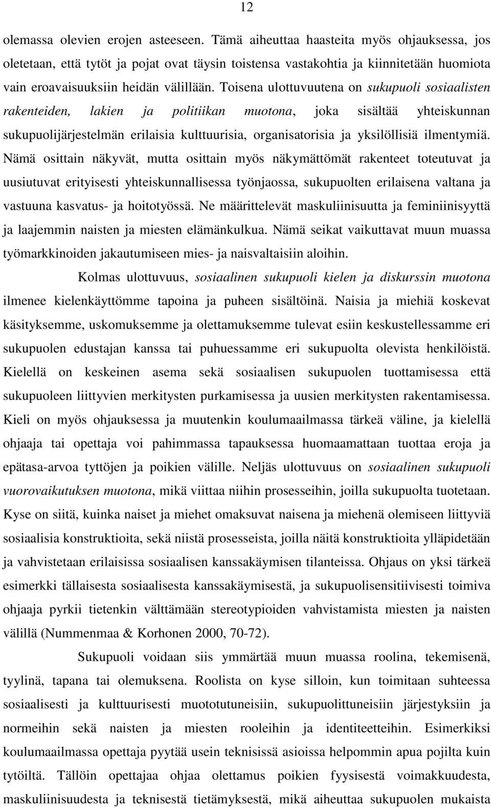 Toisena ulottuvuutena on sukupuoli sosiaalisten rakenteiden, lakien ja politiikan muotona, joka sisältää yhteiskunnan sukupuolijärjestelmän erilaisia kulttuurisia, organisatorisia ja yksilöllisiä