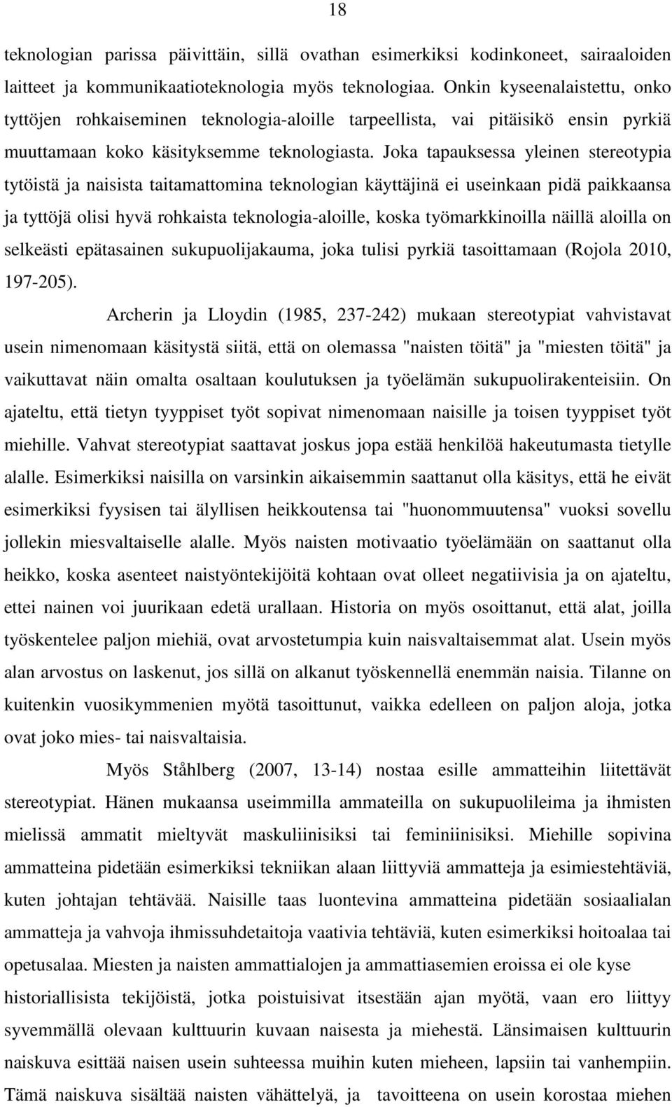 Joka tapauksessa yleinen stereotypia tytöistä ja naisista taitamattomina teknologian käyttäjinä ei useinkaan pidä paikkaansa ja tyttöjä olisi hyvä rohkaista teknologia-aloille, koska työmarkkinoilla