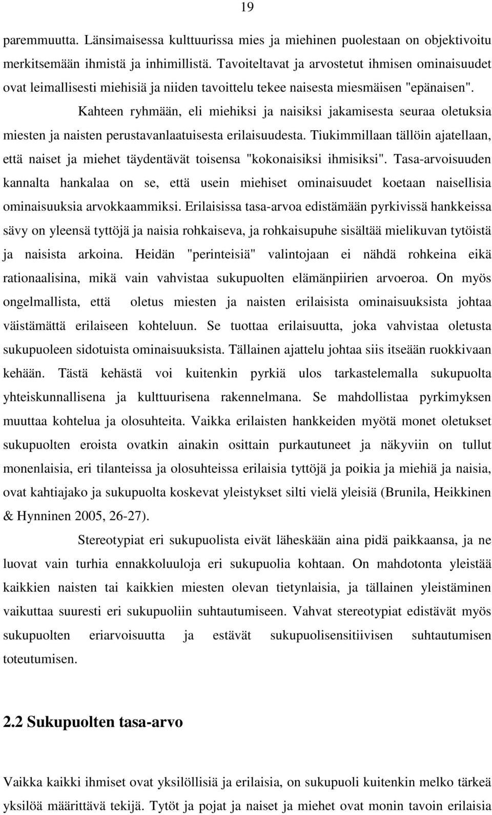 Kahteen ryhmään, eli miehiksi ja naisiksi jakamisesta seuraa oletuksia miesten ja naisten perustavanlaatuisesta erilaisuudesta.