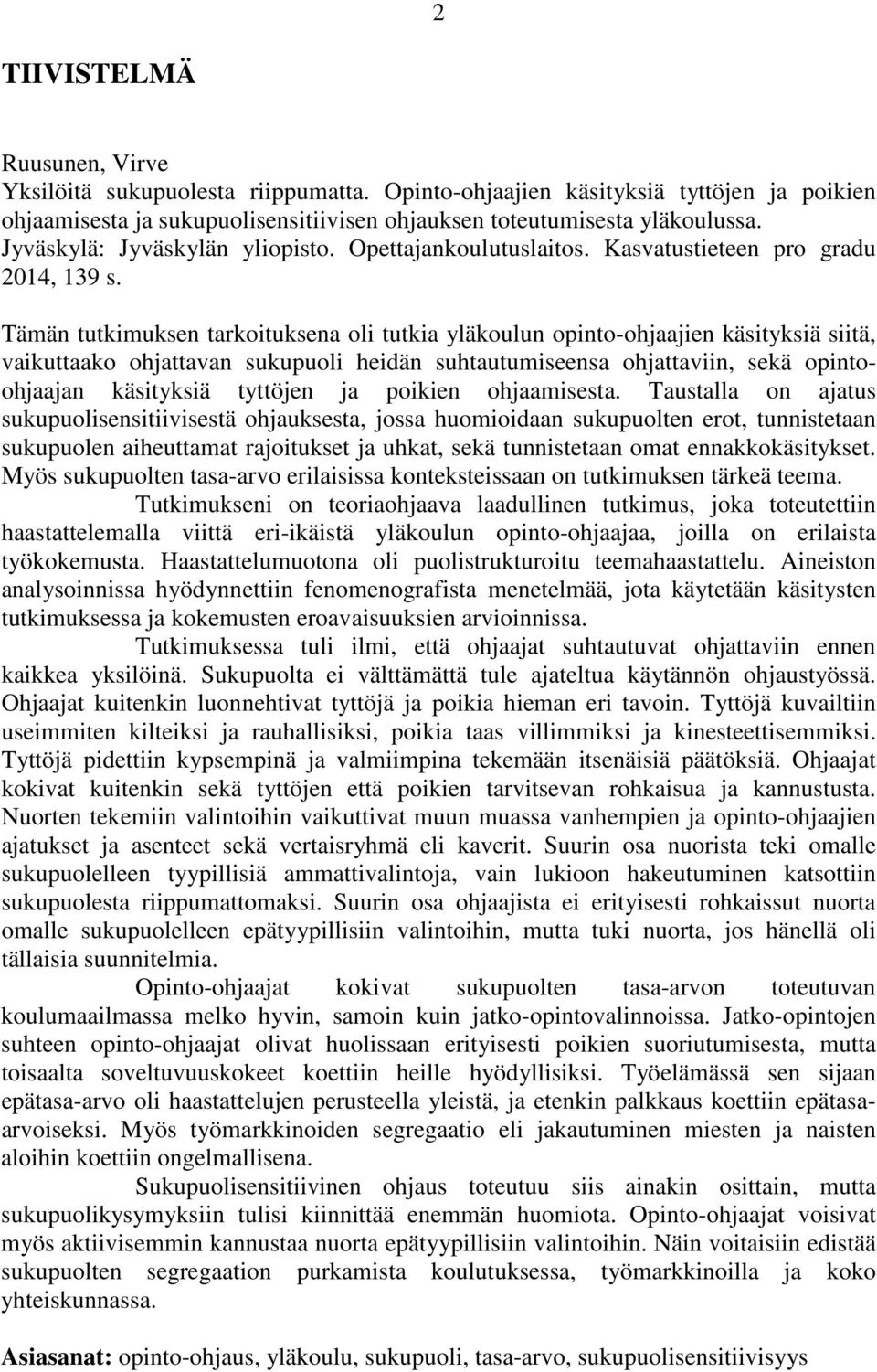 Tämän tutkimuksen tarkoituksena oli tutkia yläkoulun opinto-ohjaajien käsityksiä siitä, vaikuttaako ohjattavan sukupuoli heidän suhtautumiseensa ohjattaviin, sekä opintoohjaajan käsityksiä tyttöjen