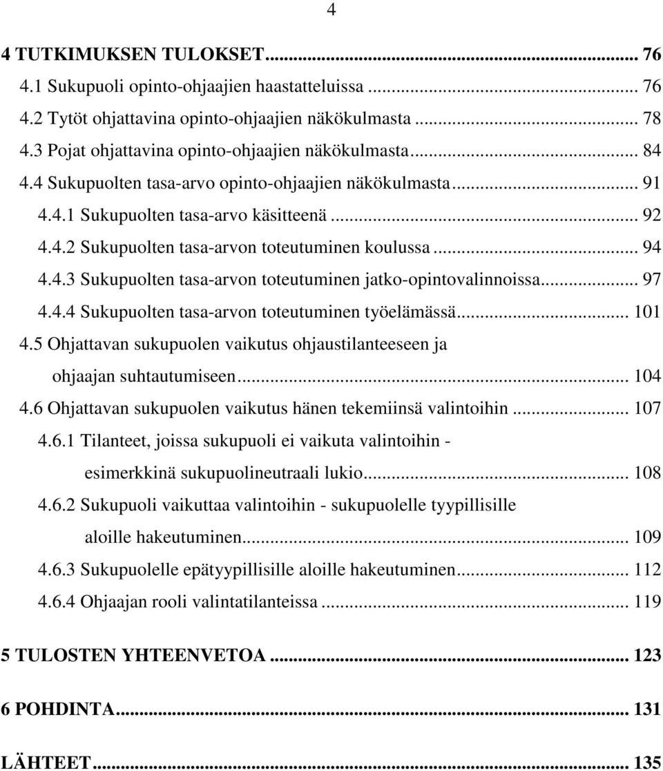 .. 97 4.4.4 Sukupuolten tasa-arvon toteutuminen työelämässä... 101 4.5 Ohjattavan sukupuolen vaikutus ohjaustilanteeseen ja ohjaajan suhtautumiseen... 104 4.