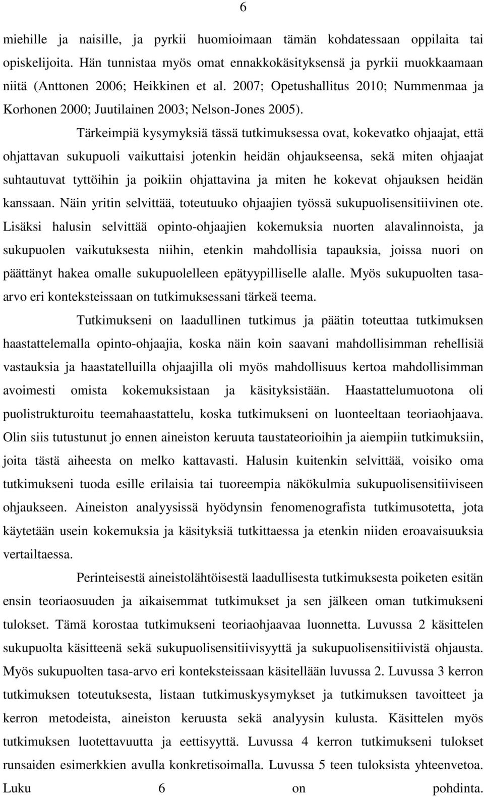 Tärkeimpiä kysymyksiä tässä tutkimuksessa ovat, kokevatko ohjaajat, että ohjattavan sukupuoli vaikuttaisi jotenkin heidän ohjaukseensa, sekä miten ohjaajat suhtautuvat tyttöihin ja poikiin