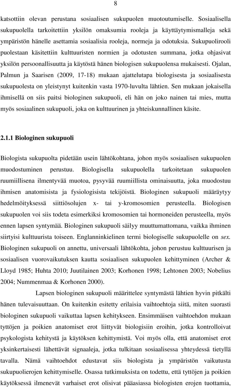 Sukupuolirooli puolestaan käsitettiin kulttuuristen normien ja odotusten summana, jotka ohjasivat yksilön persoonallisuutta ja käytöstä hänen biologisen sukupuolensa mukaisesti.