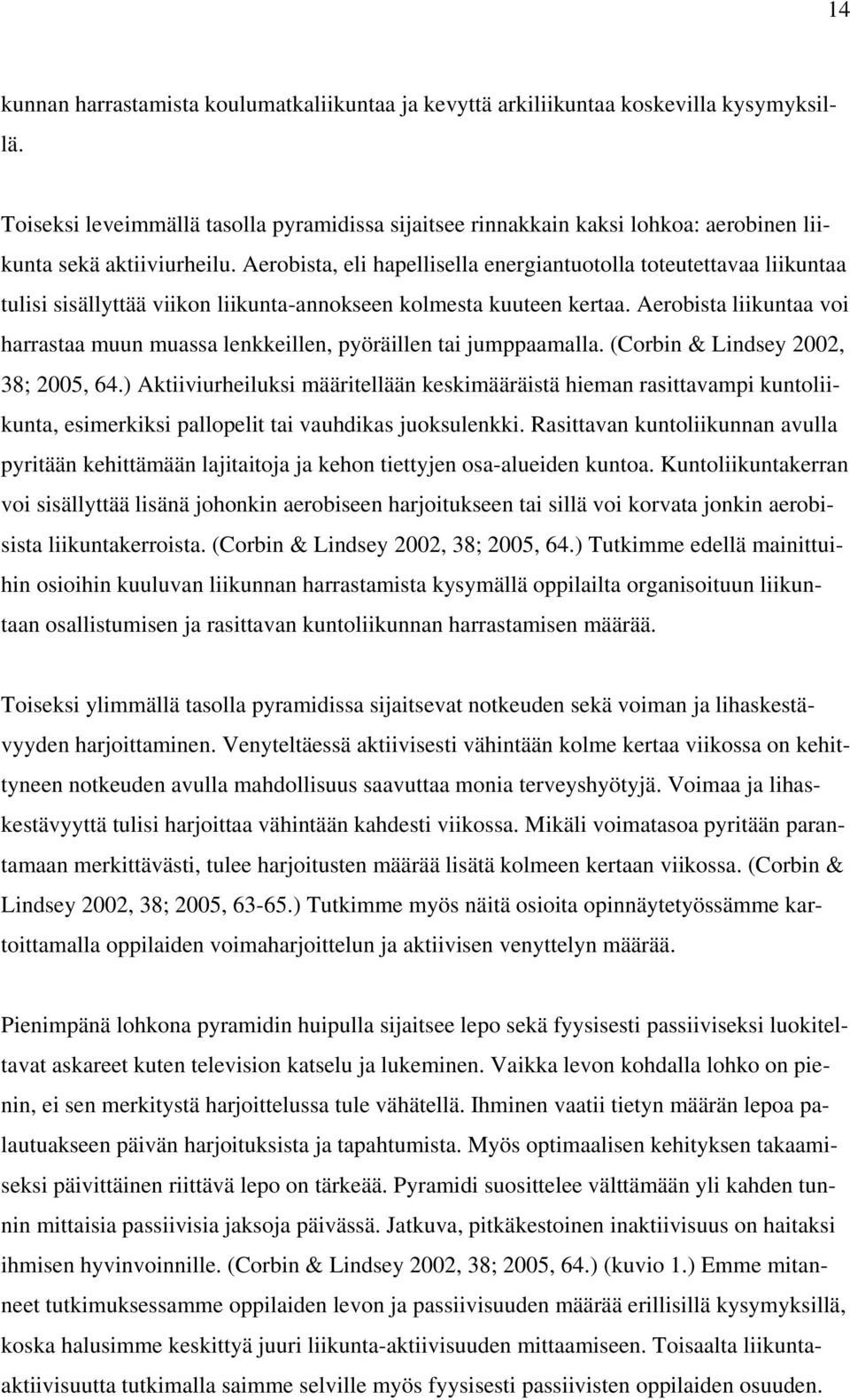 Aerobista, eli hapellisella energiantuotolla toteutettavaa liikuntaa tulisi sisällyttää viikon liikunta-annokseen kolmesta kuuteen kertaa.