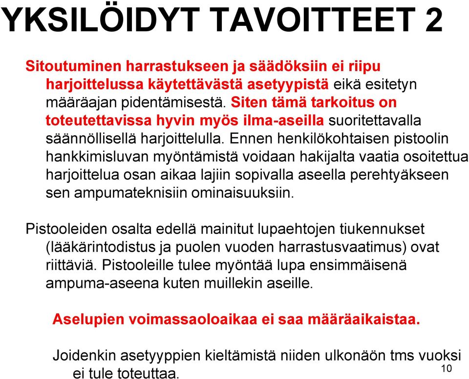 Ennen henkilökohtaisen pistoolin hankkimisluvan myöntämistä voidaan hakijalta vaatia osoitettua harjoittelua osan aikaa lajiin sopivalla aseella perehtyäkseen sen ampumateknisiin ominaisuuksiin.