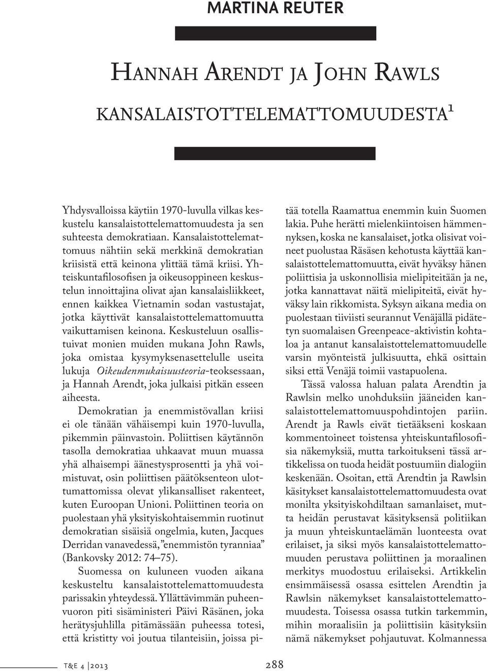 Yhteiskuntafilosofisen ja oikeusoppineen keskustelun innoittajina olivat ajan kansalaisliikkeet, ennen kaikkea Vietnamin sodan vastustajat, jotka käyttivät kansalaistottelemattomuutta vaikuttamisen