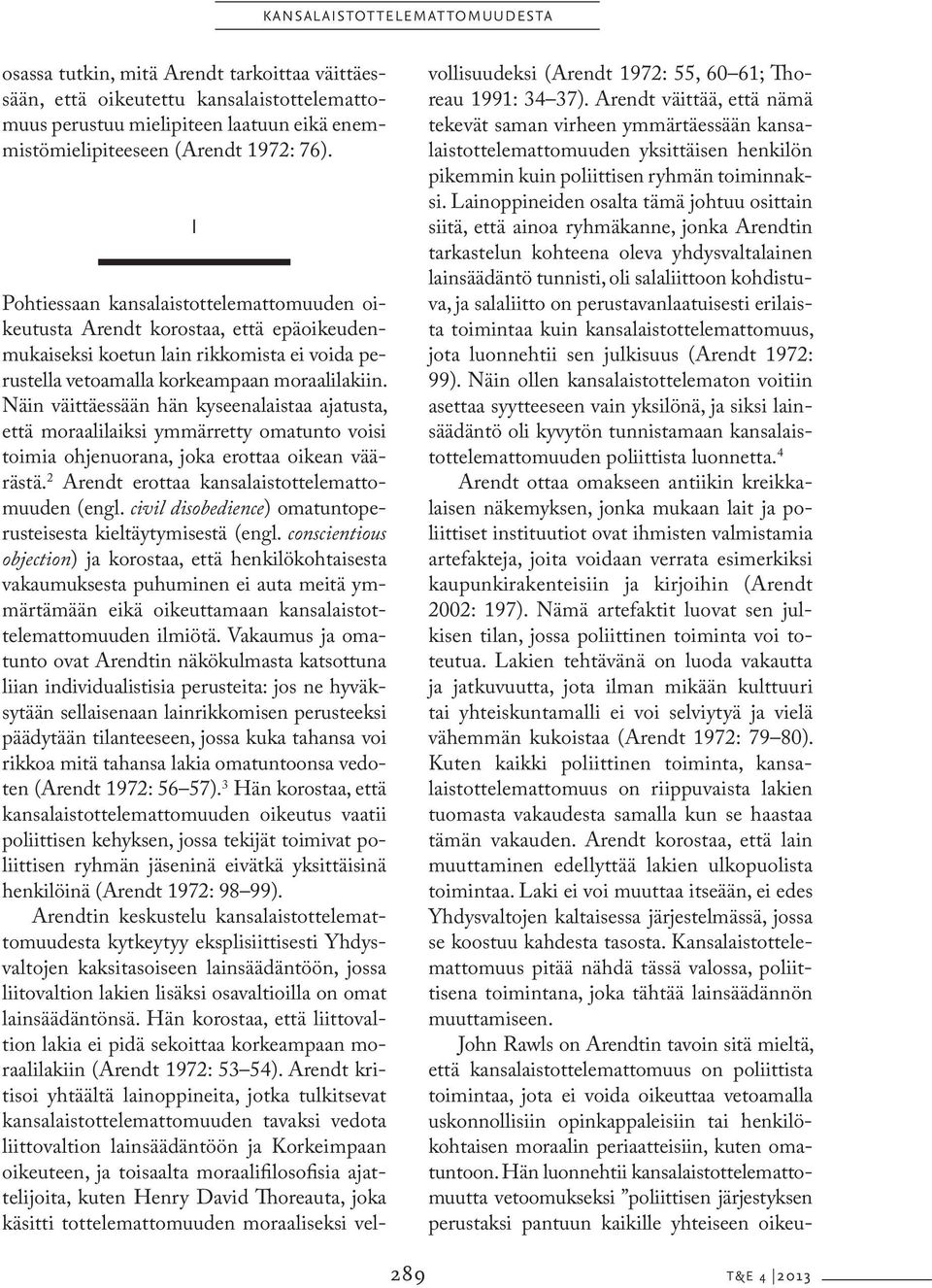 Näin väittäessään hän kyseenalaistaa ajatusta, että moraalilaiksi ymmärretty omatunto voisi toimia ohjenuorana, joka erottaa oikean väärästä. 2 Arendt erottaa kansalaistottelemattomuuden (engl.