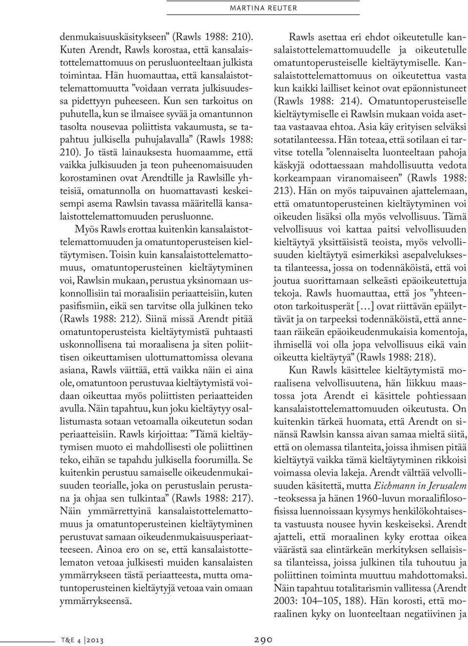 Kun sen tarkoitus on puhutella, kun se ilmaisee syvää ja omantunnon tasolta nousevaa poliittista vakaumusta, se tapahtuu julkisella puhujalavalla (Rawls 1988: 210).