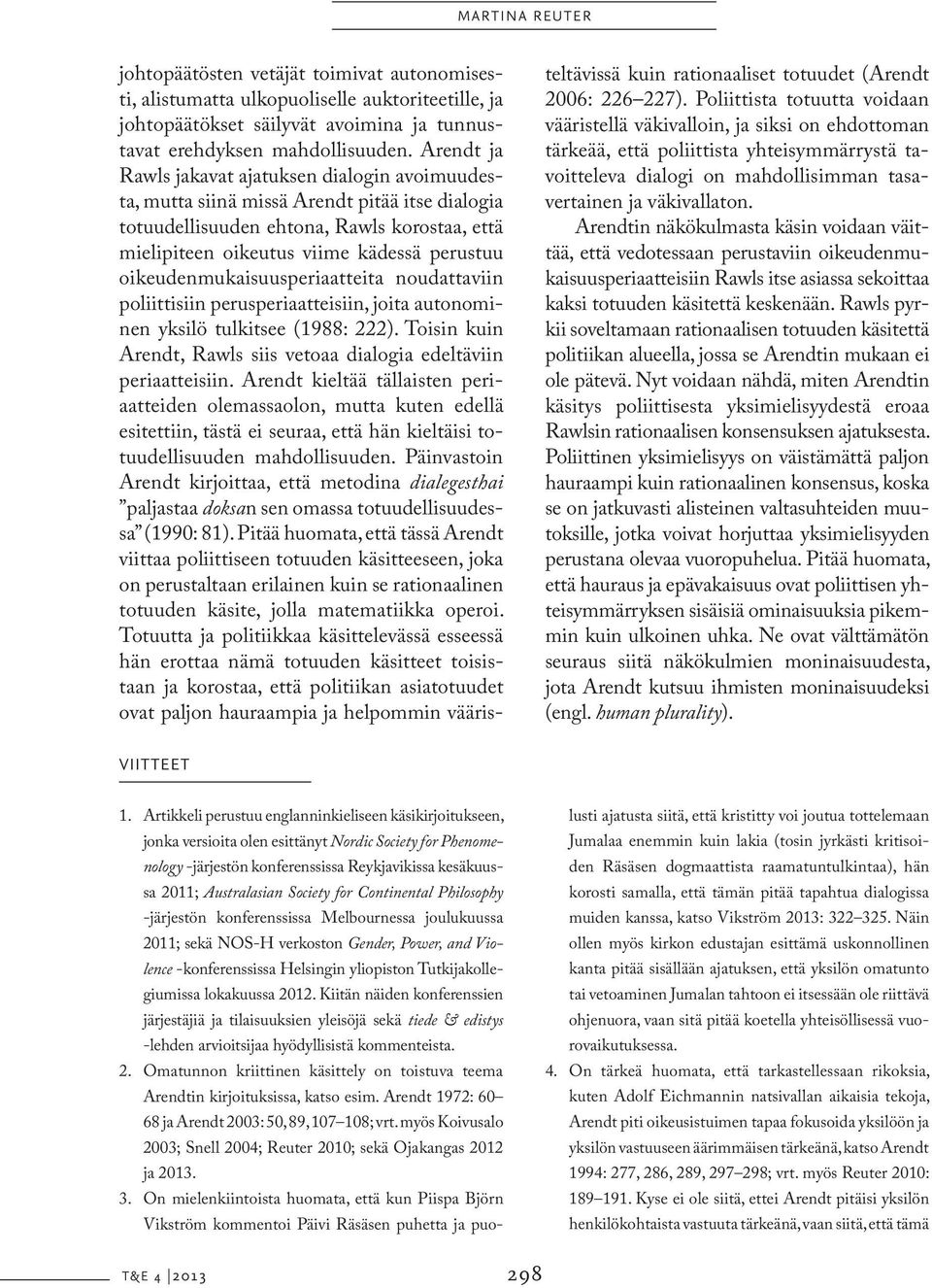 oikeudenmukaisuusperiaatteita noudattaviin poliittisiin perusperiaatteisiin, joita autonominen yksilö tulkitsee (1988: 222). Toisin kuin Arendt, Rawls siis vetoaa dialogia edeltäviin periaatteisiin.