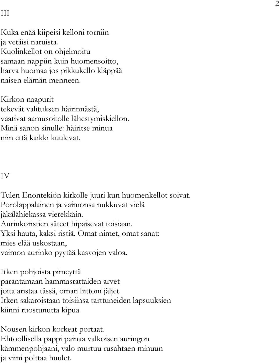 V Tulen Enontekiön kirkolle juuri kun huomenkellot soivat. Porolappalainen ja vaimonsa nukkuvat vielä jäkälähiekassa vierekkäin. Aurinkoristien säteet hipaisevat toisiaan. Yksi hauta, kaksi ristiä.