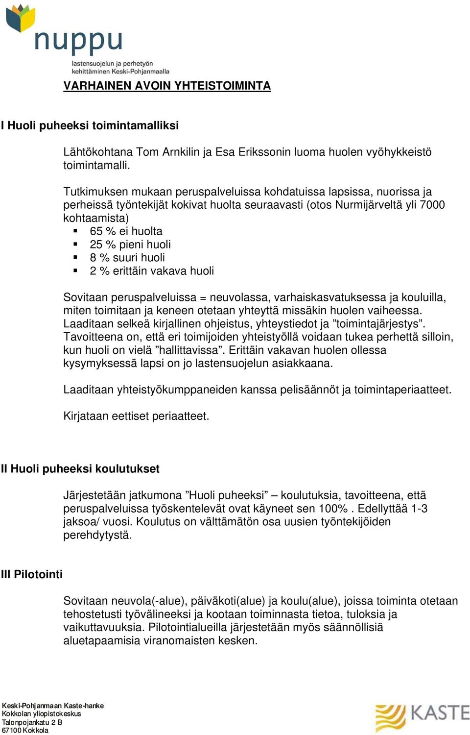 suuri huoli 2 % erittäin vakava huoli Sovitaan peruspalveluissa = neuvolassa, varhaiskasvatuksessa ja kouluilla, miten toimitaan ja keneen otetaan yhteyttä missäkin huolen vaiheessa.