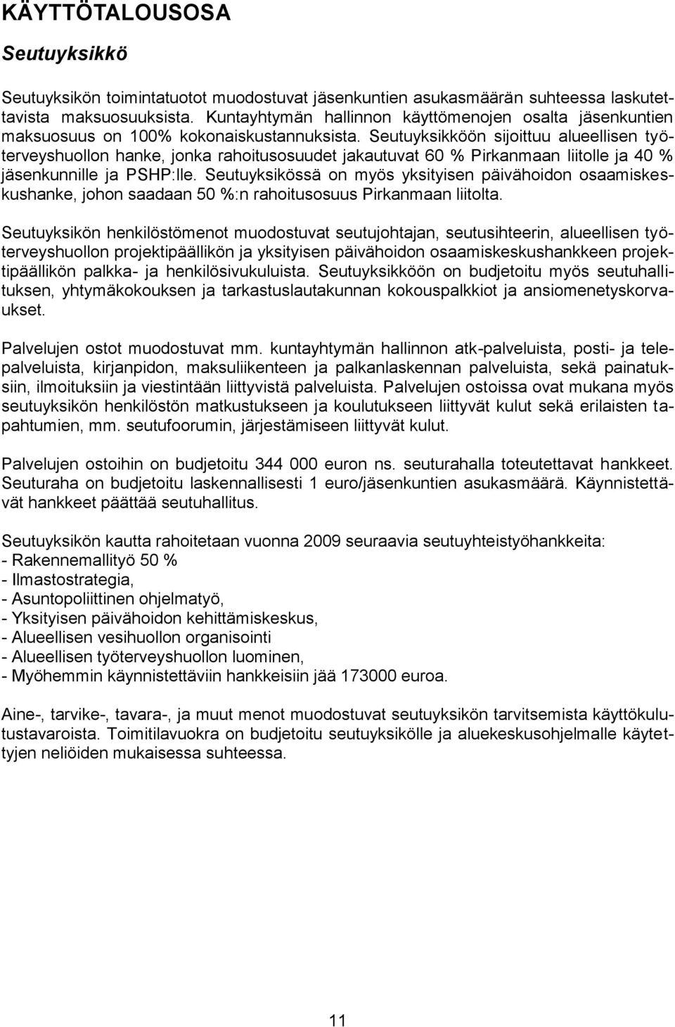 Seutuyksikköön sijoittuu alueellisen työterveyshuollon hanke, jonka rahoitusosuudet jakautuvat 60 % Pirkanmaan liitolle ja 40 % jäsenkunnille ja PSHP:lle.