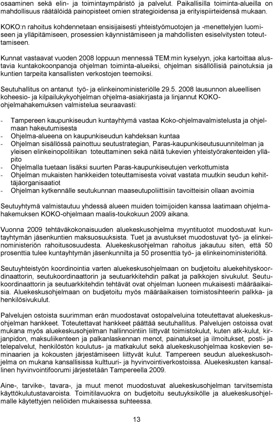 Kunnat vastaavat vuoden 2008 loppuun mennessä TEM:min kyselyyn, joka kartoittaa alustavia kuntakokoonpanoja ohjelman toiminta-alueiksi, ohjelman sisällöllisiä painotuksia ja kuntien tarpeita