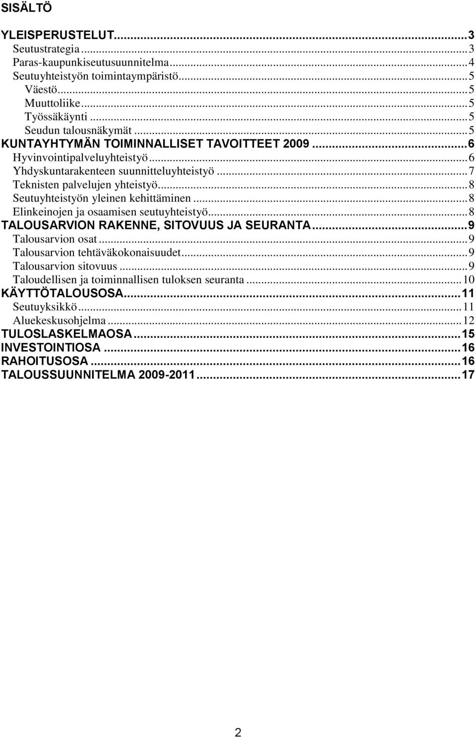 .. 8 Seutuyhteistyön yleinen kehittäminen... 8 Elinkeinojen ja osaamisen seutuyhteistyö... 8 TALOUSARVION RAKENNE, SITOVUUS JA SEURANTA... 9 Talousarvion osat... 9 Talousarvion tehtäväkokonaisuudet.