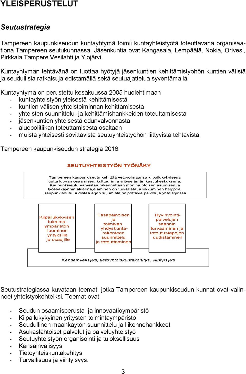 Kuntayhtymän tehtävänä on tuottaa hyötyjä jäsenkuntien kehittämistyöhön kuntien välisiä ja seudullisia ratkaisuja edistämällä sekä seutuajattelua syventämällä.