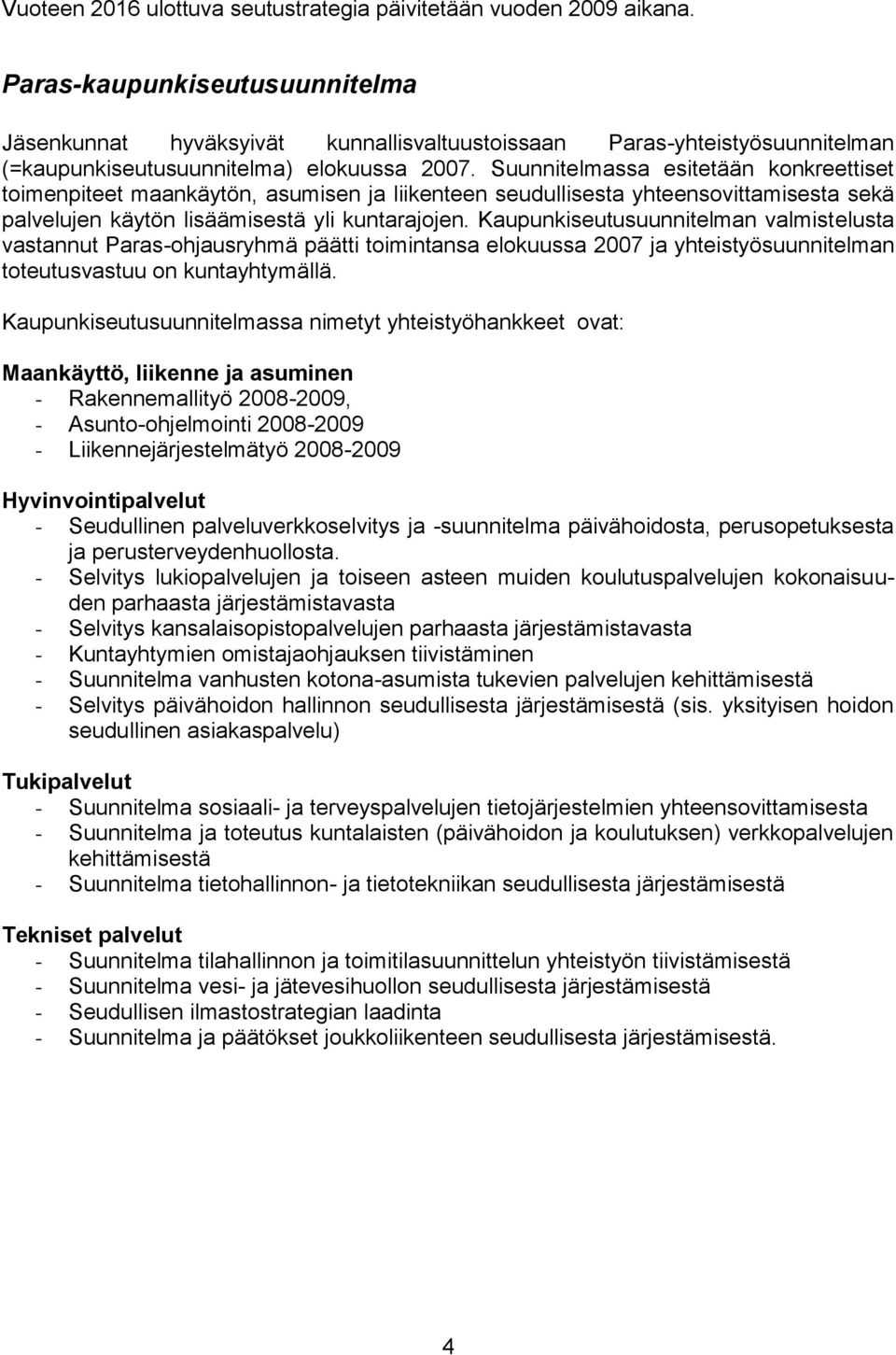 Suunnitelmassa esitetään konkreettiset toimenpiteet maankäytön, asumisen ja liikenteen seudullisesta yhteensovittamisesta sekä palvelujen käytön lisäämisestä yli kuntarajojen.
