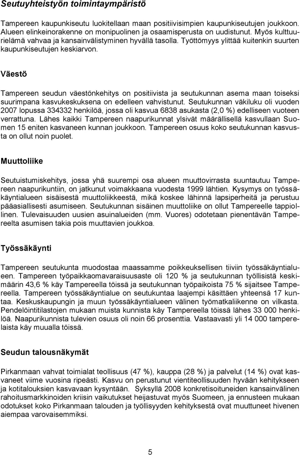 Väestö Tampereen seudun väestönkehitys on positiivista ja seutukunnan asema maan toiseksi suurimpana kasvukeskuksena on edelleen vahvistunut.