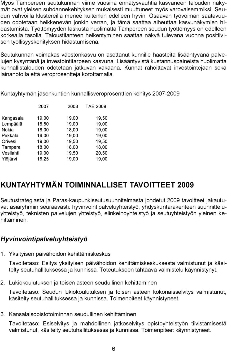 Työttömyyden laskusta huolimatta Tampereen seudun työttömyys on edelleen korkealla tasolla. Taloustilanteen heikentyminen saattaa näkyä tulevana vuonna positiivisen työllisyyskehityksen hidastumisena.