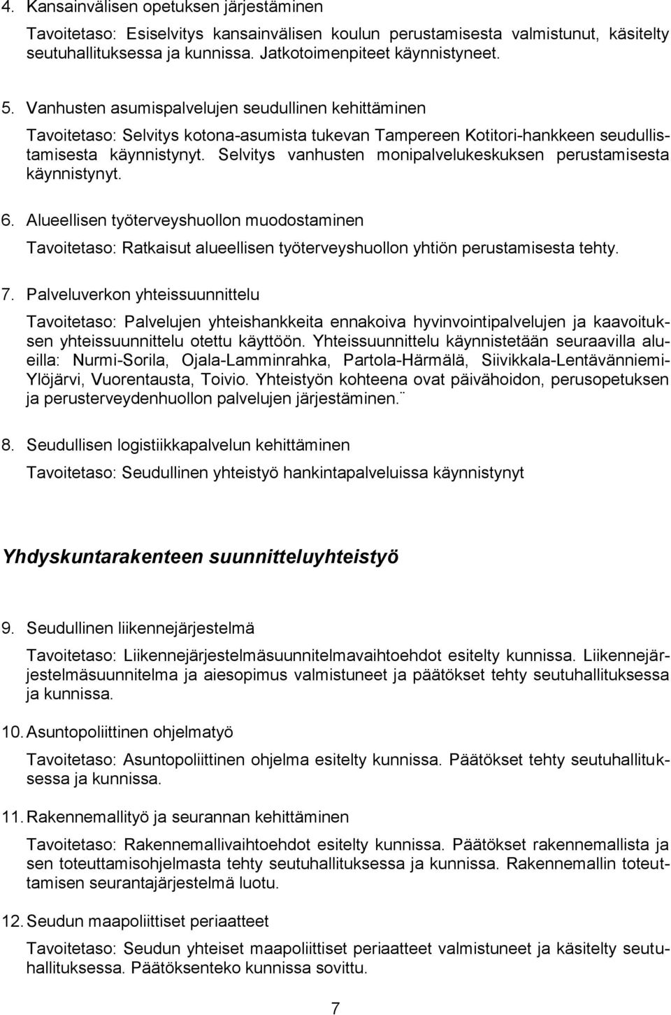 Selvitys vanhusten monipalvelukeskuksen perustamisesta käynnistynyt. 6. Alueellisen työterveyshuollon muodostaminen Tavoitetaso: Ratkaisut alueellisen työterveyshuollon yhtiön perustamisesta tehty. 7.