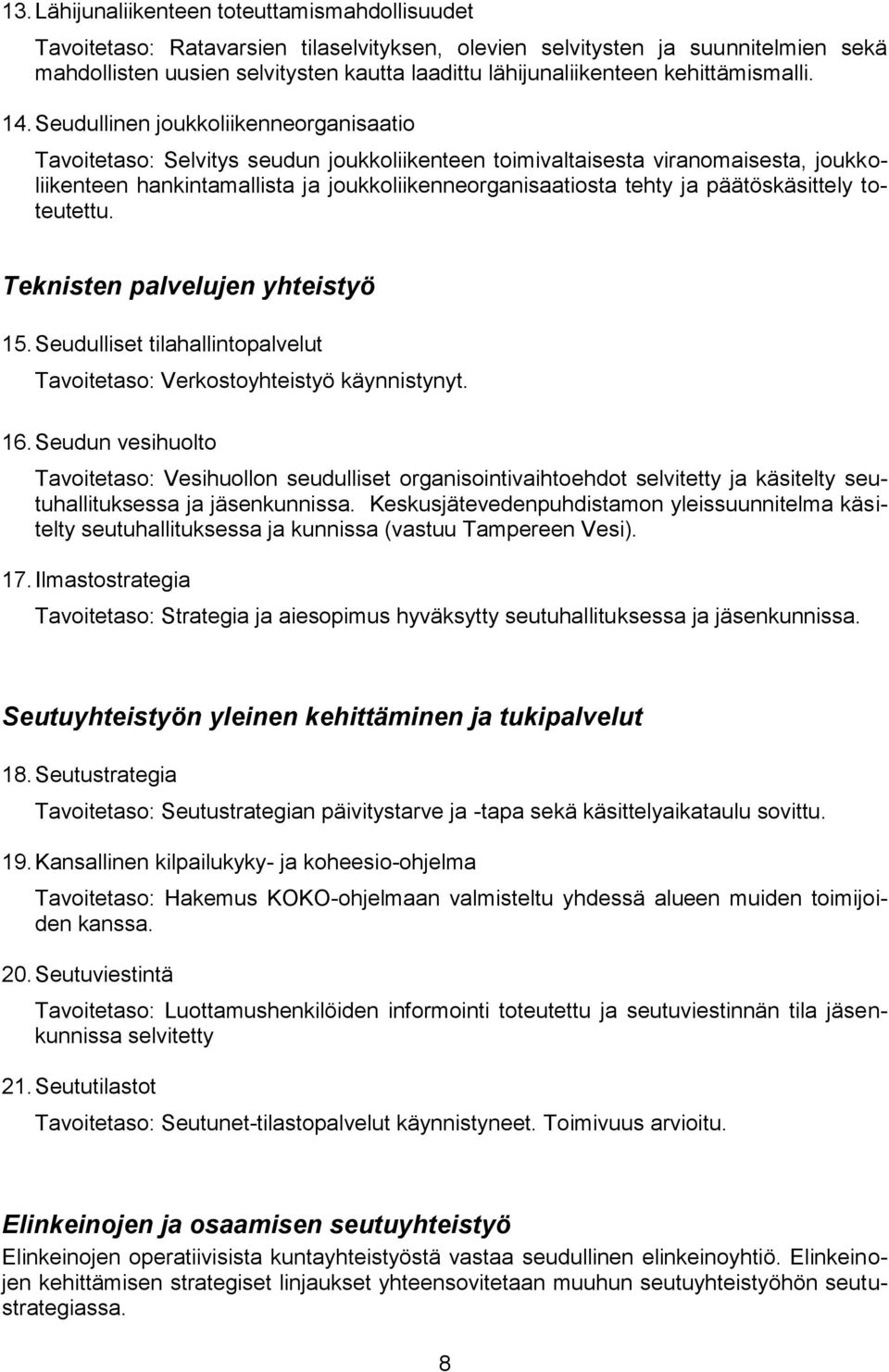 Seudullinen joukkoliikenneorganisaatio Tavoitetaso: Selvitys seudun joukkoliikenteen toimivaltaisesta viranomaisesta, joukkoliikenteen hankintamallista ja joukkoliikenneorganisaatiosta tehty ja
