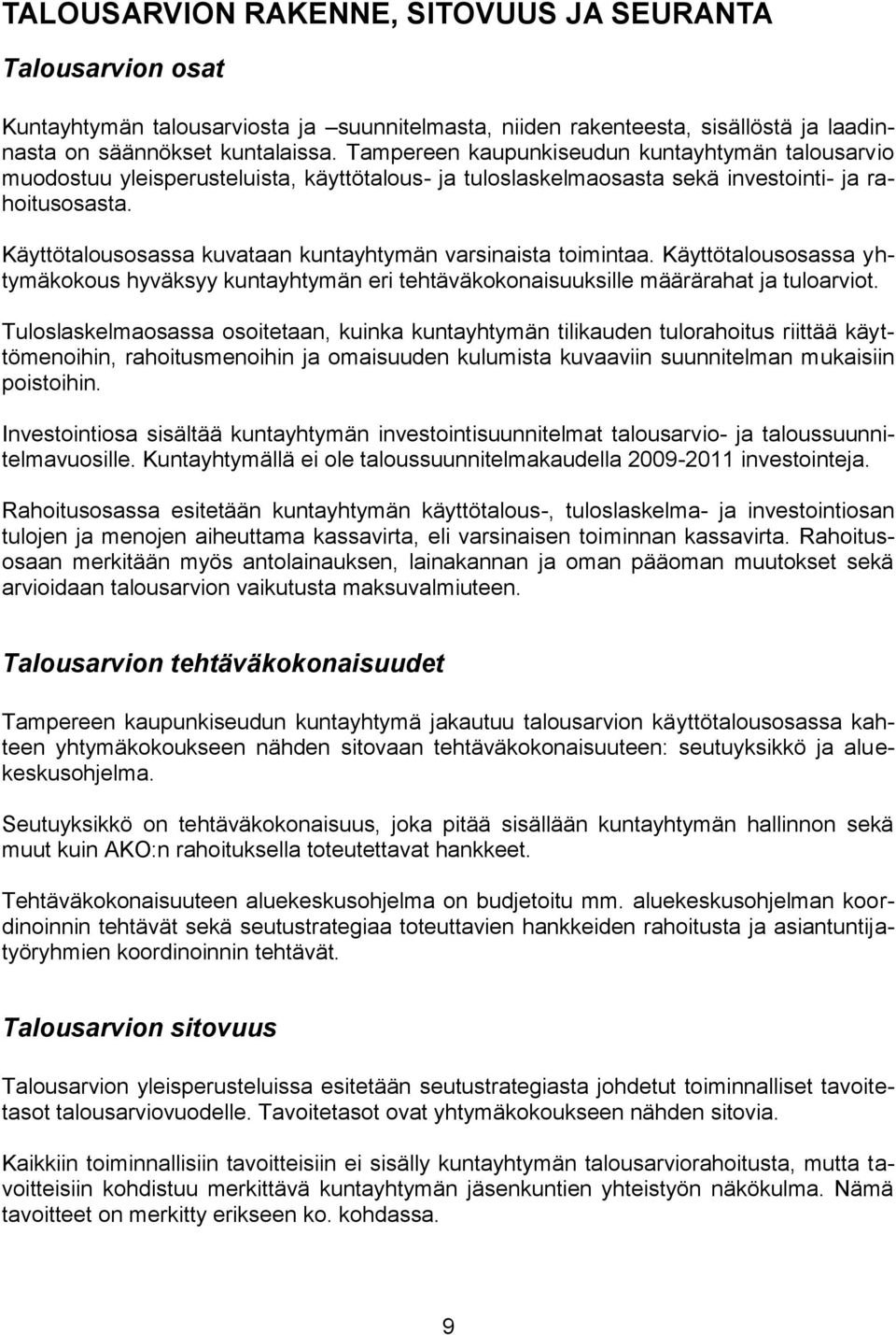 Käyttötalousosassa kuvataan kuntayhtymän varsinaista toimintaa. Käyttötalousosassa yhtymäkokous hyväksyy kuntayhtymän eri tehtäväkokonaisuuksille määrärahat ja tuloarviot.