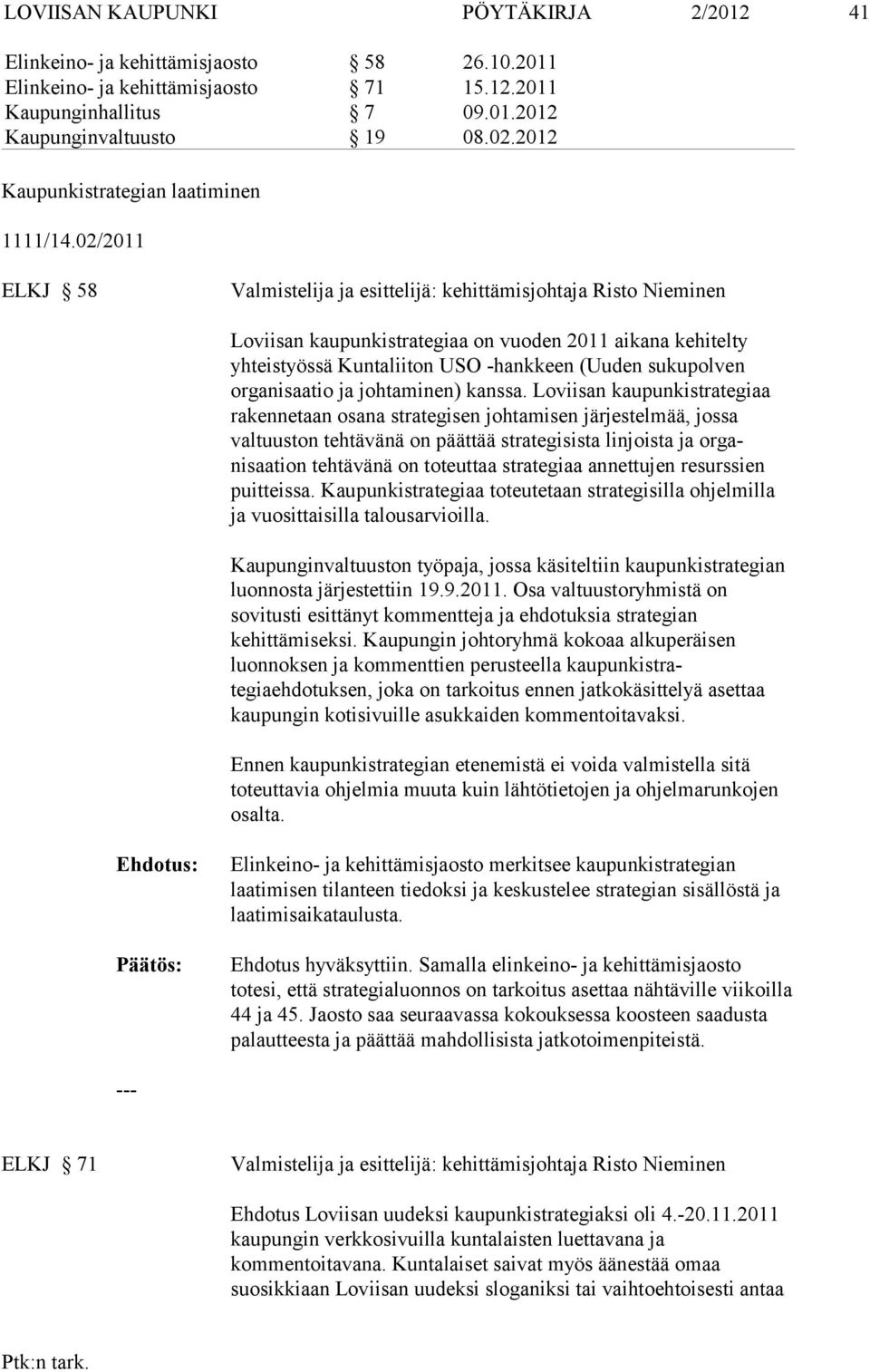 02/2011 ELKJ 58 Valmistelija ja esittelijä: kehittämisjohtaja Risto Nieminen Loviisan kaupunkistrategiaa on vuoden 2011 aikana kehitelty yhteistyössä Kuntaliiton USO -hankkeen (Uuden sukupolven