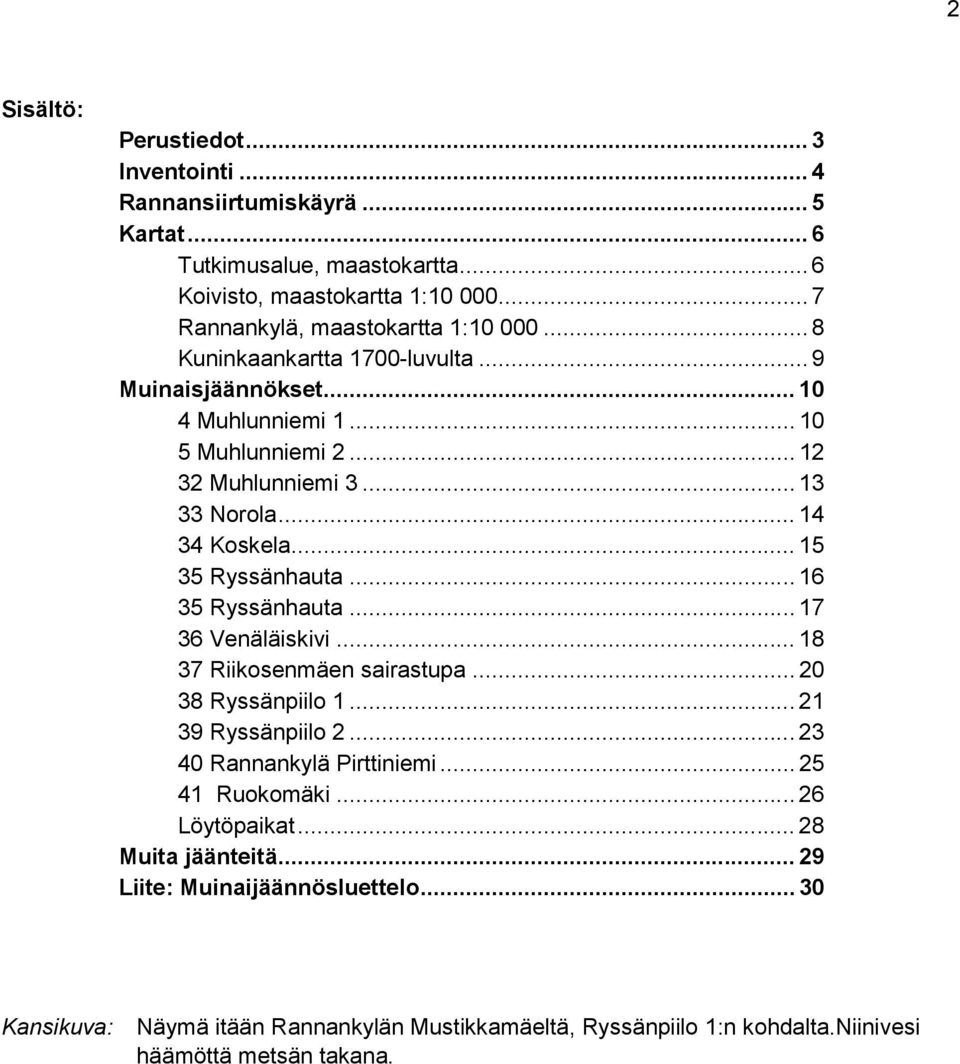 .. 14 34 Koskela... 15 35 Ryssänhauta... 16 35 Ryssänhauta... 17 36 Venäläiskivi... 18 37 Riikosenmäen sairastupa... 20 38 Ryssänpiilo 1... 21 39 Ryssänpiilo 2.