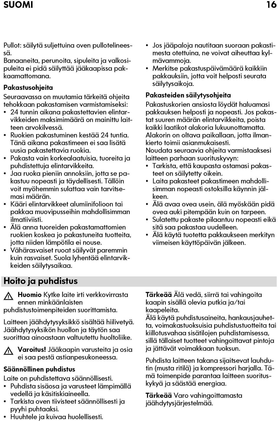 Ruokien pakastuminen kestää 24 tuntia. Tänä aikana pakastimeen ei saa lisätä uusia pakastettavia ruokia. Pakasta vain korkealaatuisia, tuoreita ja puhdistettuja elintarvikkeita.