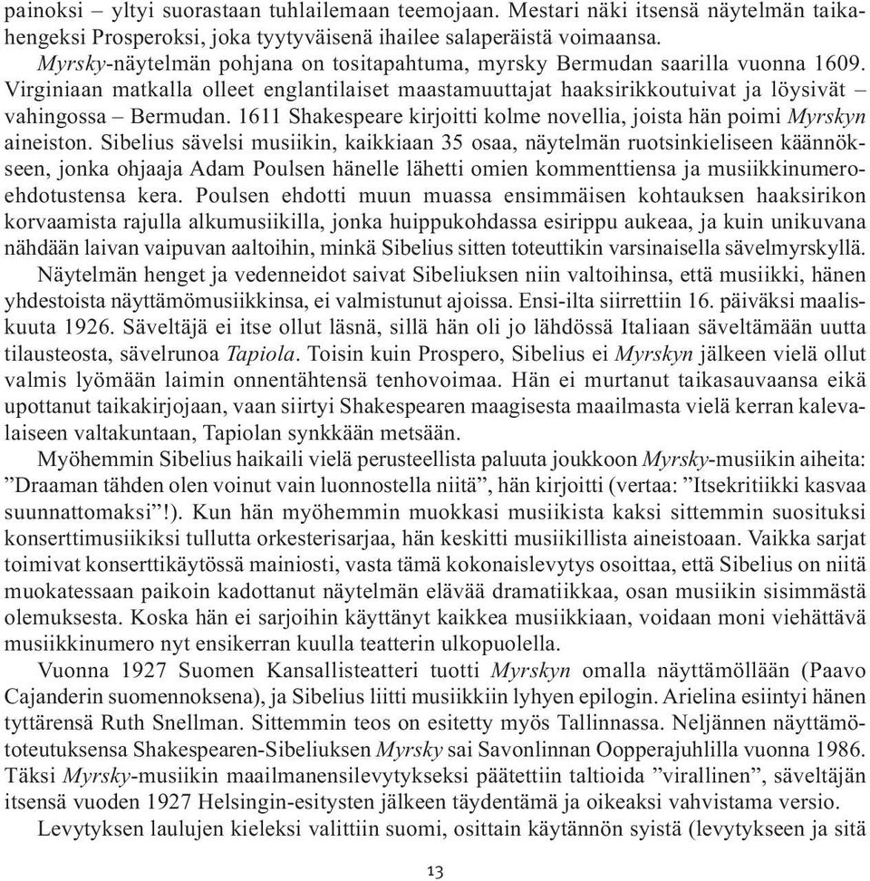 1611 Shakespeare kirjoitti kolme novellia, joista hän poimi Myrskyn aineiston.