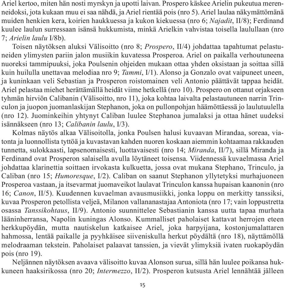 laulullaan (nro 7; Arielin laulu I/8b). Toisen näytöksen aluksi Välisoitto (nro 8; Prospero, II/4) johdattaa tapahtumat pelastu - neiden ylimysten pariin jalon musiikin kuvatessa Prosperoa.