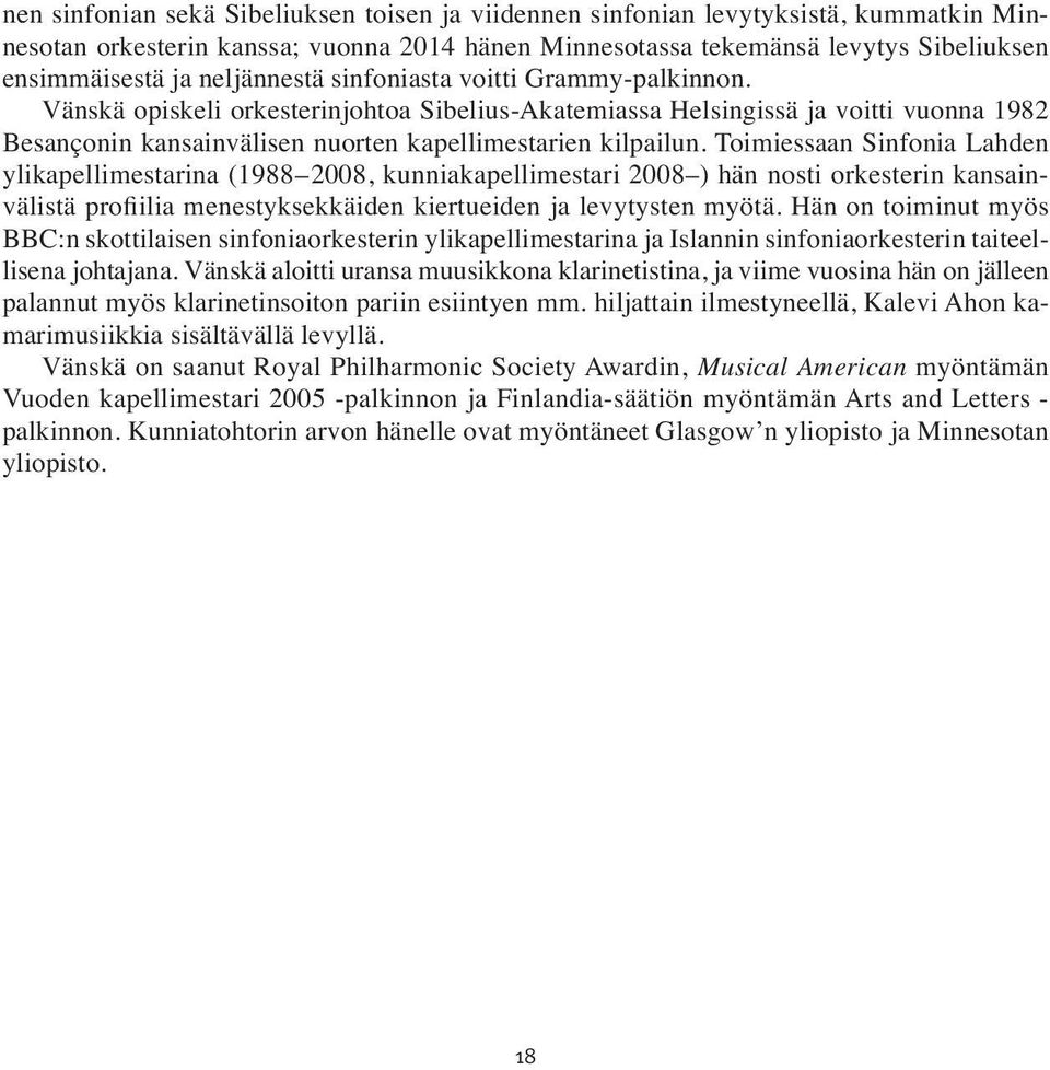 Toi miessaan Sinfonia Lahden ylikapellimestarina (1988 2008, kunniakapellimestari 2008 ) hän nosti orkesterin kansainvälistä profiilia menestyksekkäiden kier tuei den ja levytysten myötä.