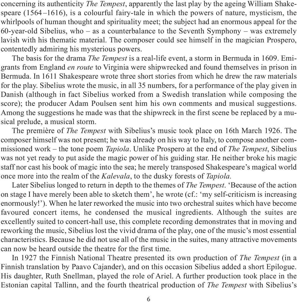 material. The composer could see himself in the magician Prospero, contentedly admiring his mysterious powers. The basis for the drama The Tempest is a real-life event, a storm in Bermuda in 1609.