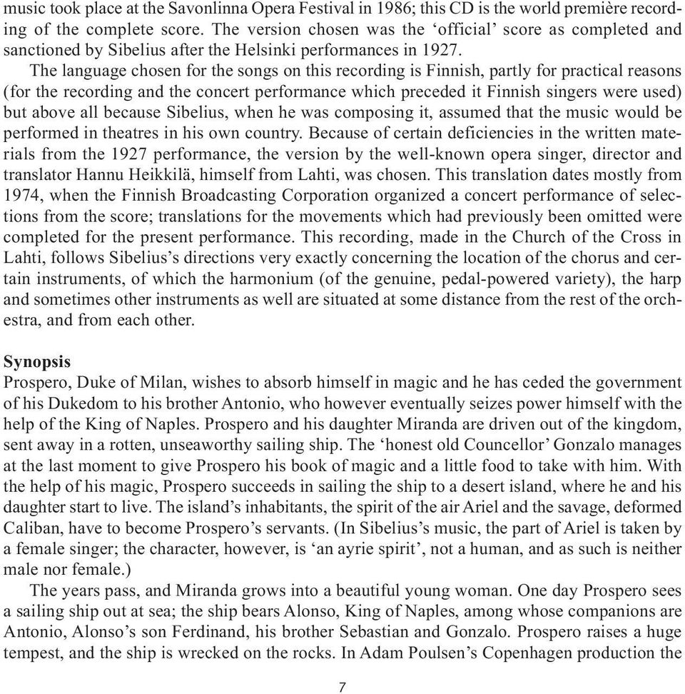 The language chosen for the songs on this recording is Finnish, partly for practical reasons (for the recording and the concert performance which preceded it Finnish singers were used) but above all
