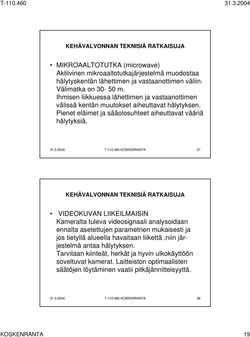 460 KOSKENRANTA 37 VIDEOKUVAN LIIKEILMAISIN Kameralta tuleva videosignaali analysoidaan ennalta asetettujen parametrien mukaisesti ja jos tietyllä alueella havaitaan liikettä,niin