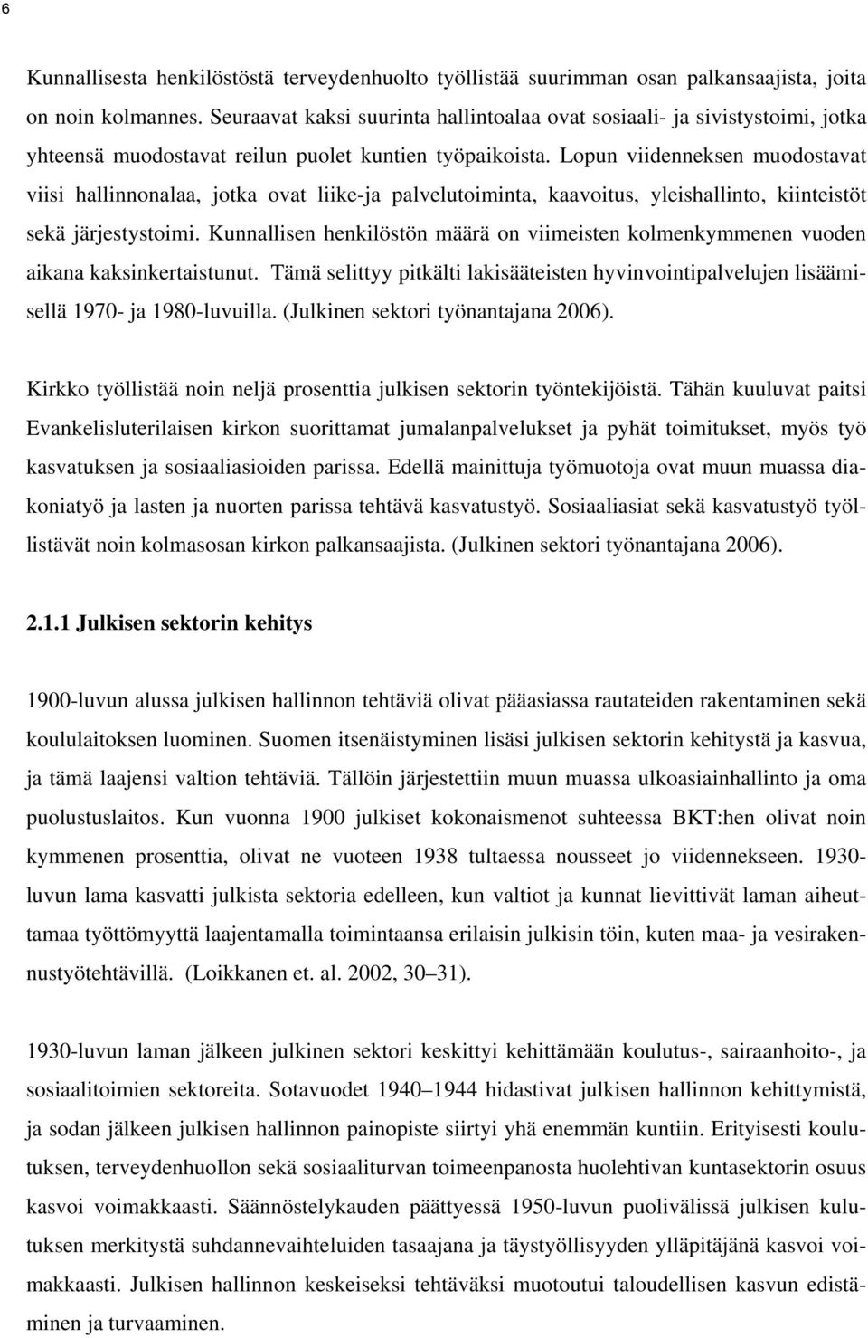 Lopun vdenneksen muodostavat vs hallnnonalaa, jotka ovat lke-ja palvelutomnta, kaavotus, yleshallnto, kntestöt sekä järjestystom.