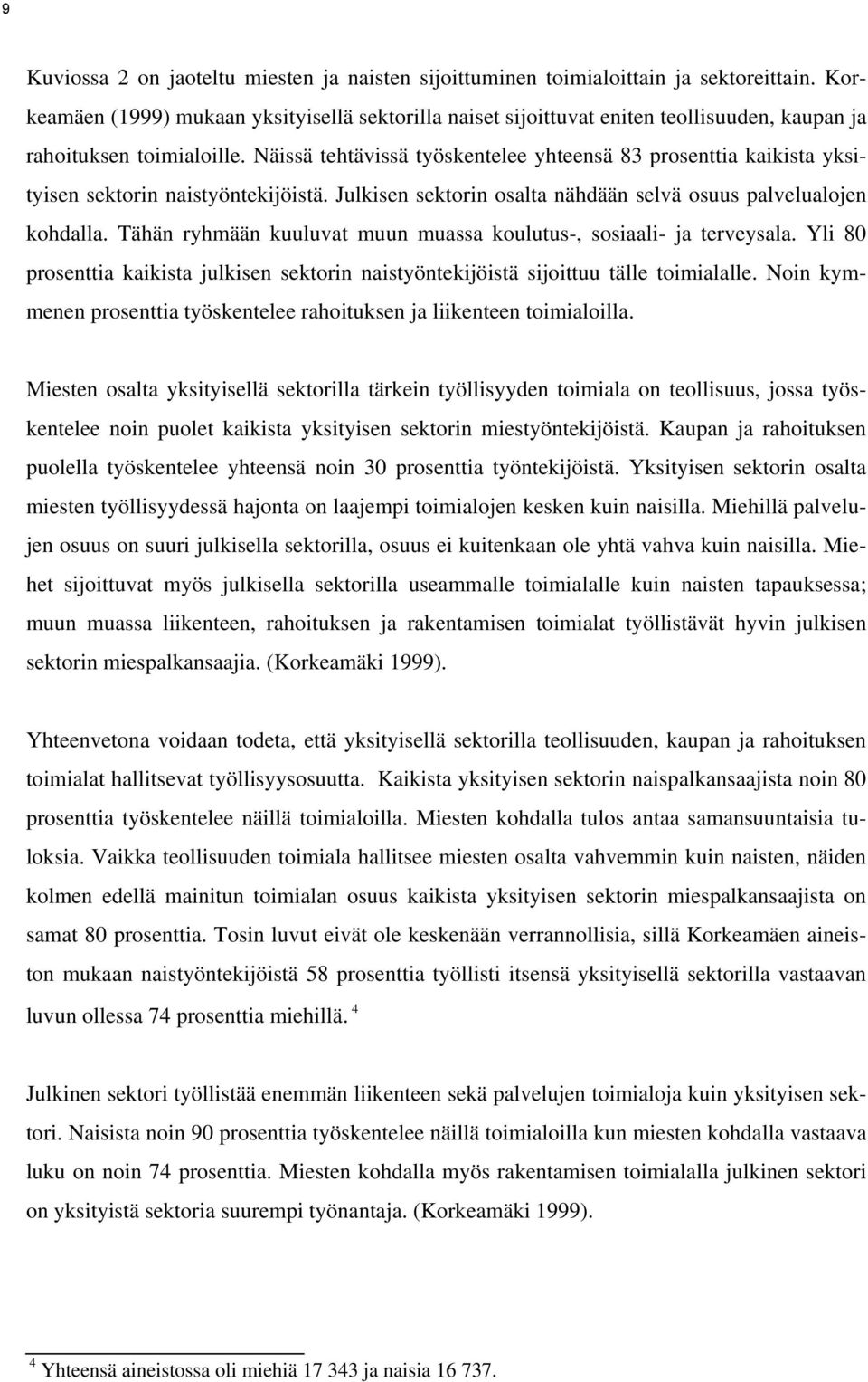 Tähän ryhmään kuuluvat muun muassa koulutus-, sosaal- ja terveysala. Yl 80 prosentta kaksta julksen sektorn nastyöntekjöstä sjottuu tälle tomalalle.