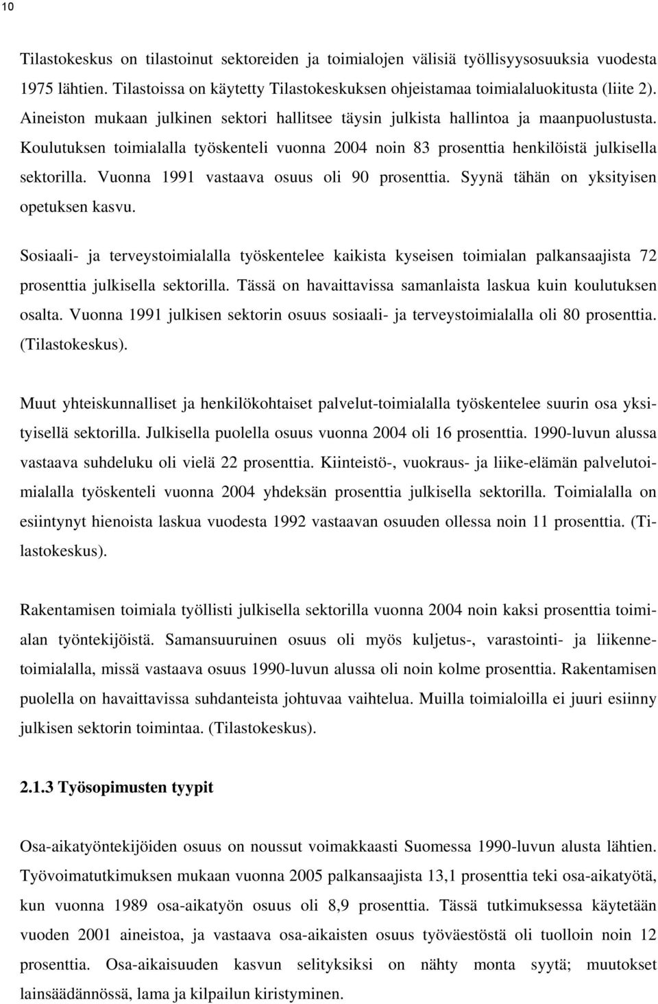 Vuonna 1991 vastaava osuus ol 90 prosentta. Syynä tähän on ykstysen opetuksen kasvu. Sosaal- ja terveystomalalla työskentelee kaksta kysesen tomalan palkansaajsta 72 prosentta julksella sektorlla.