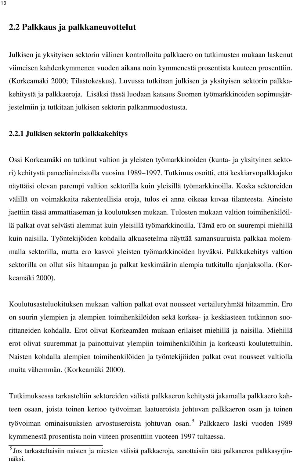 Lsäks tässä luodaan katsaus Suomen työmarkknoden sopmusjärjestelmn ja tutktaan julksen sektorn palkanmuodostusta. 2.